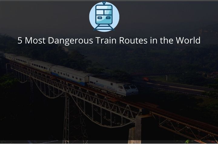 5 Most Dangerous Train Routes in the World