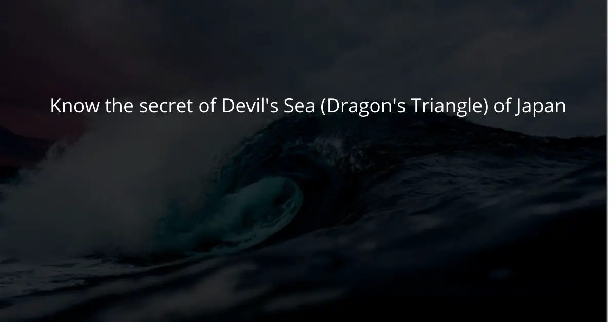 Know The Secret Of Devil’s Sea (Dragon’s Triangle) Of Japan