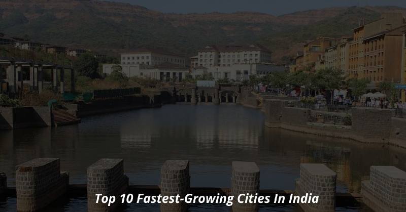 Top 10 Fastest-Growing Cities In India