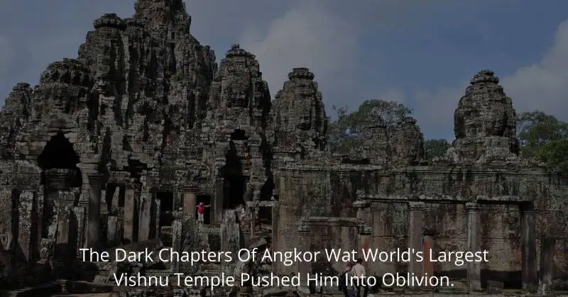 The Dark Chapters Of Angkor Wat World's Largest Vishnu Temple Pushed Him Into Oblivion.