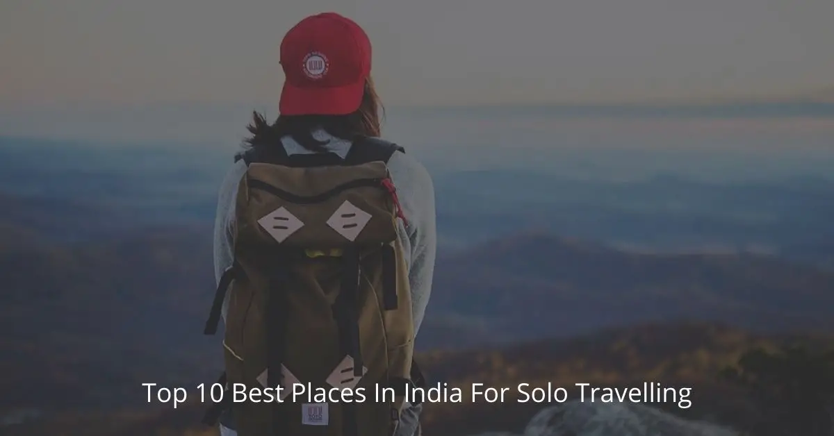 Top 10 Best Places In India For Solo Travelling